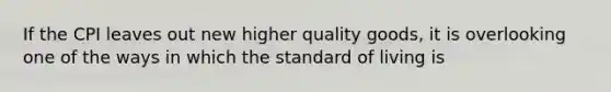 If the CPI leaves out new higher quality goods, it is overlooking one of the ways in which the standard of living is