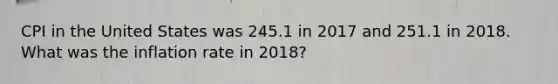 CPI in the United States was 245.1 in 2017 and 251.1 in 2018. What was the inflation rate in 2018?