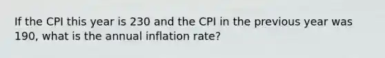 If the CPI this year is 230 and the CPI in the previous year was 190, what is the annual inflation rate?