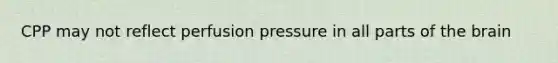 CPP may not reflect perfusion pressure in all parts of the brain