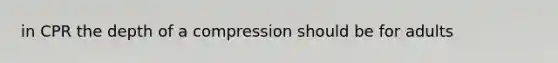 in CPR the depth of a compression should be for adults