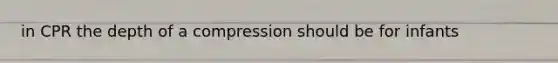 in CPR the depth of a compression should be for infants