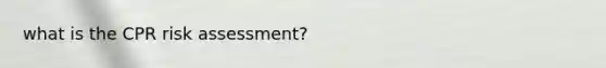 what is the CPR risk assessment?