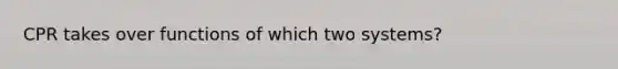 CPR takes over functions of which two systems?