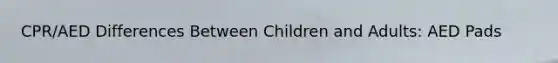 CPR/AED Differences Between Children and Adults: AED Pads