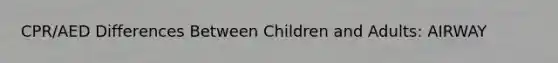 CPR/AED Differences Between Children and Adults: AIRWAY