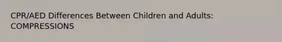 CPR/AED Differences Between Children and Adults: COMPRESSIONS