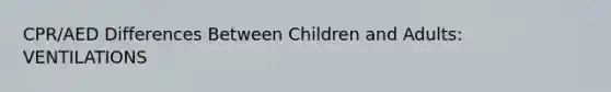 CPR/AED Differences Between Children and Adults: VENTILATIONS