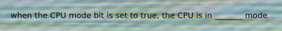 when the CPU mode bit is set to true, the CPU is in _______ mode