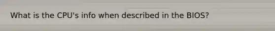What is the CPU's info when described in the BIOS?