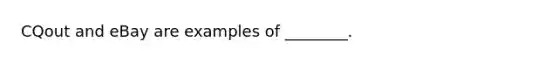 CQout and eBay are examples of​ ________.