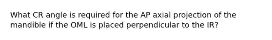 What CR angle is required for the AP axial projection of the mandible if the OML is placed perpendicular to the IR?