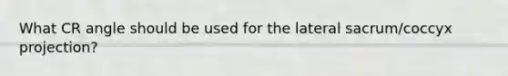 What CR angle should be used for the lateral sacrum/coccyx projection?