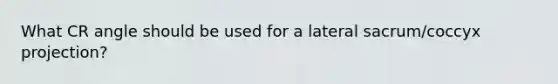 What CR angle should be used for a lateral sacrum/coccyx projection?