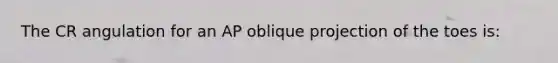 The CR angulation for an AP oblique projection of the toes is: