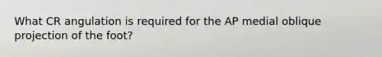 What CR angulation is required for the AP medial oblique projection of the foot?