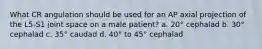 What CR angulation should be used for an AP axial projection of the L5-S1 joint space on a male patient? a. 20° cephalad b. 30° cephalad c. 35° caudad d. 40° to 45° cephalad