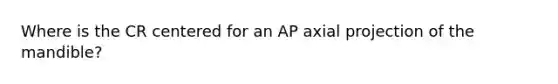 Where is the CR centered for an AP axial projection of the mandible?