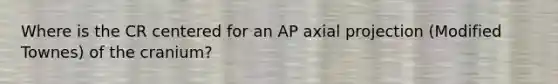 Where is the CR centered for an AP axial projection (Modified Townes) of the cranium?