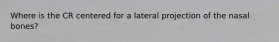 Where is the CR centered for a lateral projection of the nasal bones?