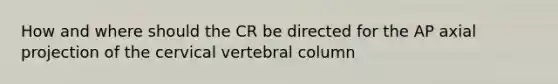 How and where should the CR be directed for the AP axial projection of the cervical vertebral column