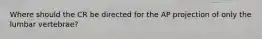 Where should the CR be directed for the AP projection of only the lumbar vertebrae?
