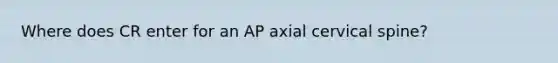 Where does CR enter for an AP axial cervical spine?