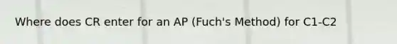 Where does CR enter for an AP (Fuch's Method) for C1-C2