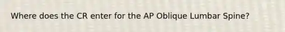 Where does the CR enter for the AP Oblique Lumbar Spine?