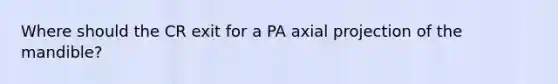 Where should the CR exit for a PA axial projection of the mandible?