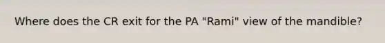 Where does the CR exit for the PA "Rami" view of the mandible?