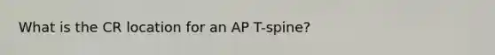 What is the CR location for an AP T-spine?