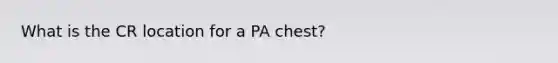 What is the CR location for a PA chest?