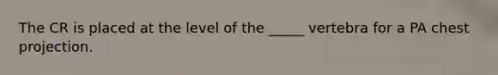 The CR is placed at the level of the _____ vertebra for a PA chest projection.