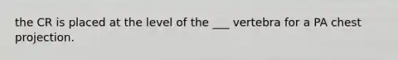 the CR is placed at the level of the ___ vertebra for a PA chest projection.