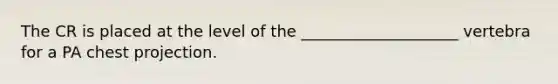 The CR is placed at the level of the ____________________ vertebra for a PA chest projection.