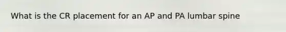 What is the CR placement for an AP and PA lumbar spine