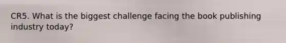 CR5. What is the biggest challenge facing the book publishing industry today?