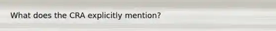 What does the CRA explicitly mention?