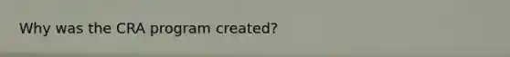 Why was the CRA program created?