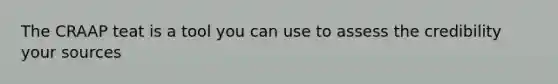 The CRAAP teat is a tool you can use to assess the credibility your sources