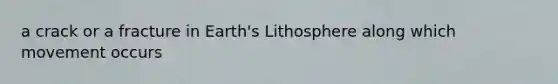 a crack or a fracture in Earth's Lithosphere along which movement occurs