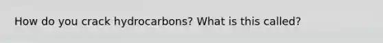 How do you crack hydrocarbons? What is this called?
