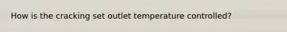 How is the cracking set outlet temperature controlled?