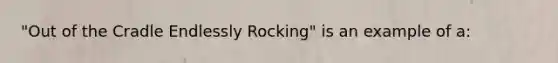 "Out of the Cradle Endlessly Rocking" is an example of a: