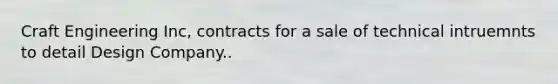 Craft Engineering Inc, contracts for a sale of technical intruemnts to detail Design Company..