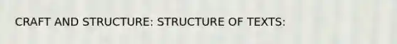 CRAFT AND STRUCTURE: STRUCTURE OF TEXTS: