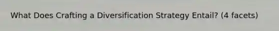 What Does Crafting a Diversification Strategy Entail? (4 facets)