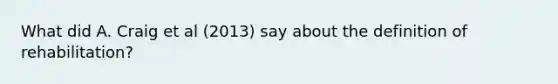 What did A. Craig et al (2013) say about the definition of rehabilitation?