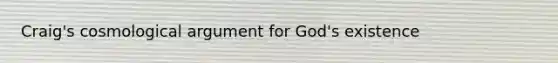 Craig's cosmological argument for God's existence